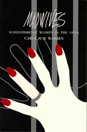 Madwives: Schizophrenic Women in the 1950s by Carol A.B. Warren