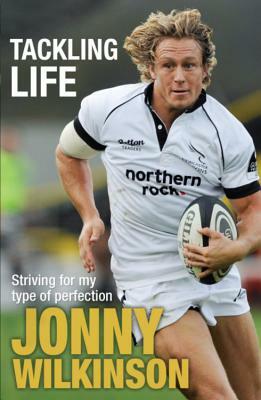 Tackling Life: Striving for My Type of Perfection by Jonny Wilkinson