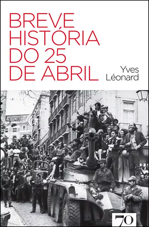 Breve História do 25 de Abril by Yves Léonard