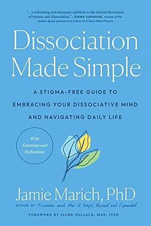 Dissociation Made Simple: A Stigma-Free Guide to Embracing Your Dissociative Mind and Navigating Daily Life by Jamie Marich, Jamie Marich, Jaime Pollack M.ED., Jaime Pollack M.ED.