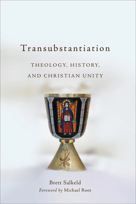 Transubstantiation: Theology, History, and Christian Unity by Michael Root, Brett Salkeld