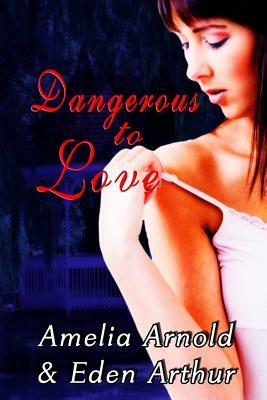 Dangerous to Love by Eden Arthur