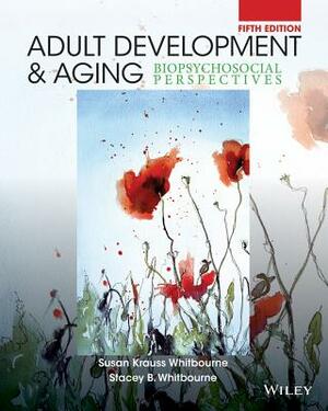 Adult Development and Aging: Biopsychosocial Perspectives by Stacey B. Whitbourne, Susan Krauss Whitbourne