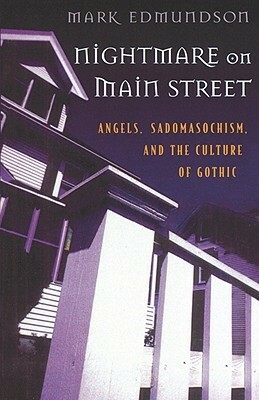 Nightmare on Main Street: Angels, Sadomasochism, and the Culture of Gothic by Mark Edmundson