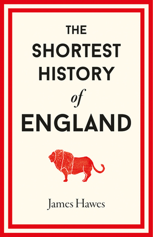 The Shortest History of England by James Hawes