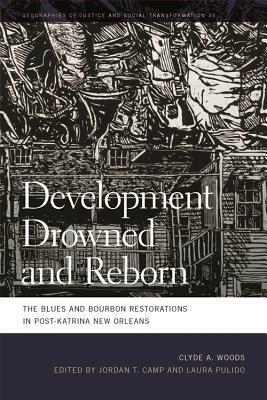 Development Drowned and Reborn: The Blues and Bourbon Restorations in Post-Katrina New Orleans by Jordan T. Camp, Clyde Woods, Laura Pulido