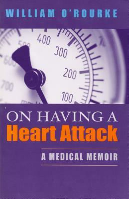 On Having a Heart Attack: A Medical Memoir by William O'Rourke