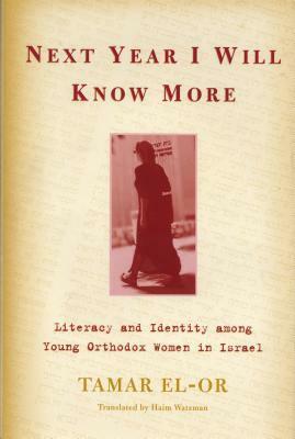 Next Year I Will Know More: Literacy and Identity among Young Orthodox Women in Israel by Tamar El-Or, Haim Watzman