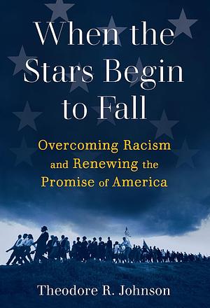 When the Stars Begin to Fall: Overcoming Racism and Renewing the Promise of America by Theodore R. Johnson