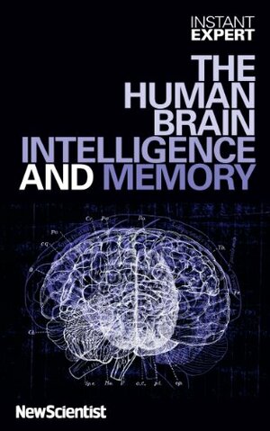Instant Expert: The Human Brain, Intelligence and Memory by Jonathan K. Foster, Michael O'Shea, Linda Gottfredson