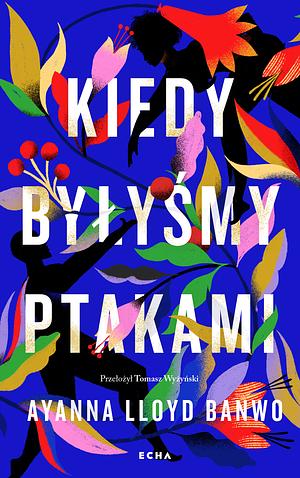 Kiedy byłyśmy ptakami by Ayanna Lloyd Banwo