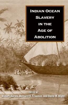 Indian Ocean Slavery in the Age of Abolition by David W. Blight, Bernard K. Freamon, Robert W. Harms