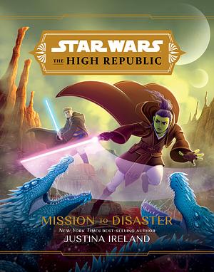 Star Wars: the High Republic:: Mission to Disaster by Justina Ireland, Justina Ireland