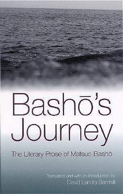 Basho's Journey: The Literary Prose Of Matsuo Basho by David Landis Barnhill