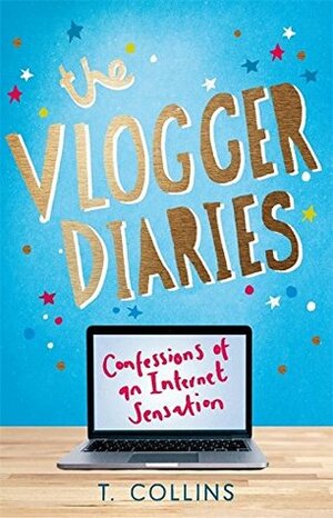 The Vlogger Diaries: Confessions of an Internet Sensation by T. Collins