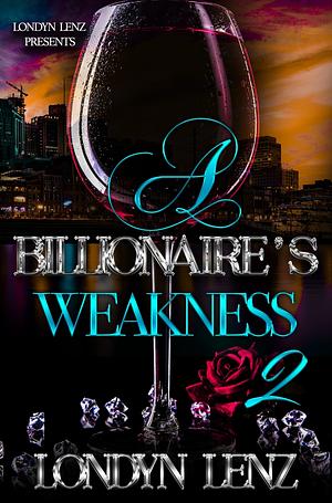 A Billionaire's Weakness 2 by Londyn Lenz