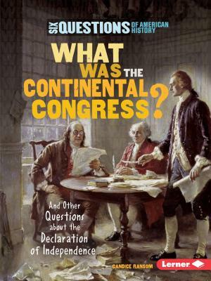 What Was the Continental Congress?: And Other Questions about the Declaration of Independence by Candice F. Ransom