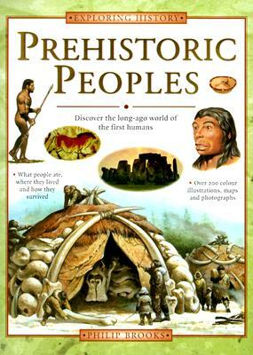 Prehistoric Peoples: Discover the Long-Ago World of the First Humans by Philip Brooks