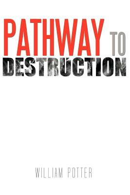 Pathway to Destruction by William C. Potter