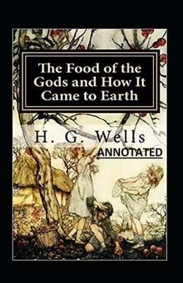 The Food of the Gods and How It Came to Earth Annotated by H.G. Wells