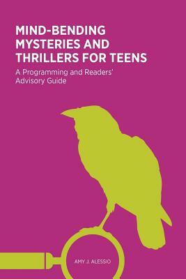 Mind-Bending Mysteries and Thrillers for Teens: A Programming and Readers' Advistory Guide by Amy J. Alessio