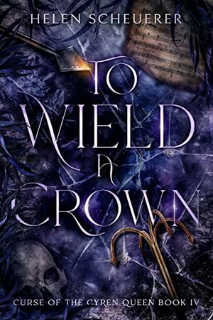 To Wield a Crown by Helen Scheuerer