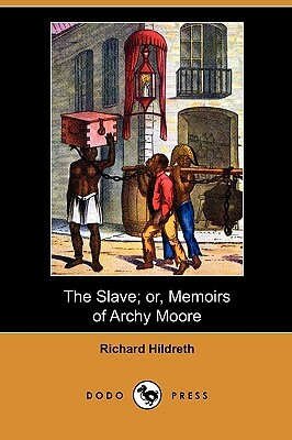 The Slave; Or, Memoirs of Archy Moore (Dodo Press) by Richard Hildreth