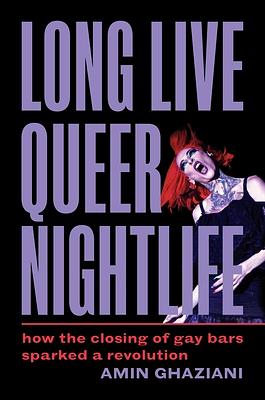 Long Live Queer Nightlife: How the Closing of Gay Bars Sparked A Revolution by Amin Ghaziani