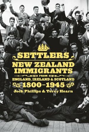 Settlers: New Zealand Immigrants from England, Ireland and Scotland 1800-1945 (AUP Studies in Cultural and Social History series) by Terry Hearn, Jock Phillips