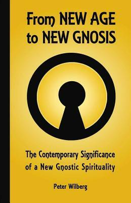 From New Age To New Gnosis: The Contemporary Significance Of A New Gnostic Spirituality by Peter Wilberg