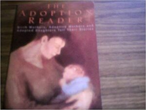 The Adoption Reader: Birth Mothers, Adoptive Mothers, and Adopted Daughters Tell Their Stories by Susan Wadia-Ells