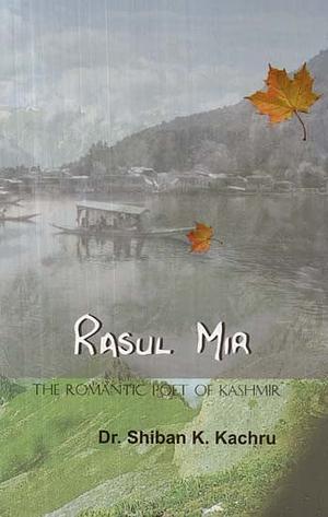 Rasul Mir: The Romantic Poet of Kashmir by Dr. Shiban K.Kachru