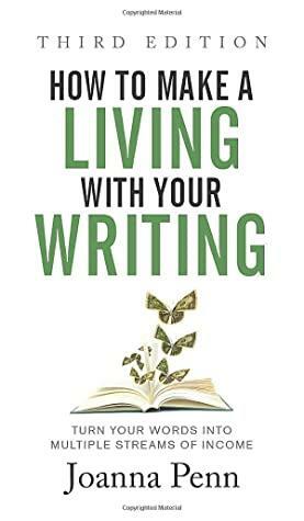 How to Make a Living with Your Writing Third Edition: Turn Your Words into Multiple Streams Of Income by Joanna Penn