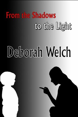 From the Shadows to the Light by Deborah Welch