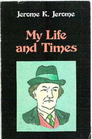 My Life And Times by Jerome K. Jerome