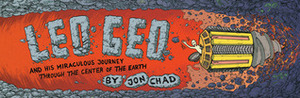 Leo Geo and His Miraculous Journey Through the Center of the Earth by Jon Chad