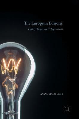 The European Edisons: Volta, Tesla, and Tigerstedt by Anand Kumar Sethi