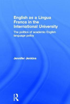 English as a Lingua Franca in the International University: The Politics of Academic English Language Policy by Jennifer Jenkins