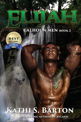 Elijah: Calhoun Men by Kathi S. Barton