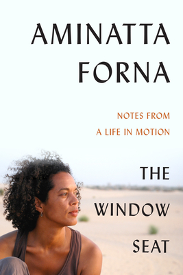 The Window Seat: Notes from a Life in Motion by Aminatta Forna