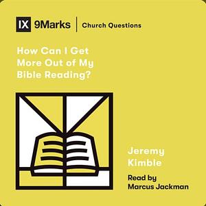 How Can I Get More Out of My Bible Reading? by Jeremy Kimble