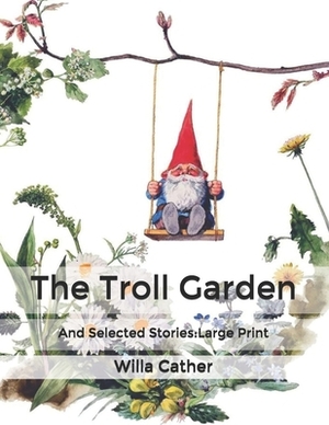 The Troll Garden: And Selected Stories: Large Print by Willa Cather