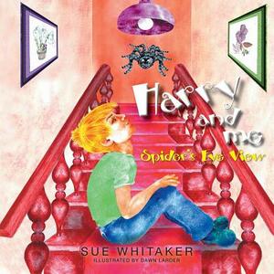 Harry and Me: Spider's Eye View by Sue Whitaker