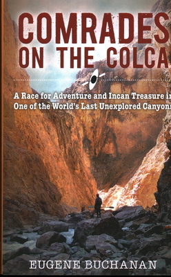 Comrades on the Colca: A Race for Adventure and Incan Treasure in One of the World's Last Unexplored Canyons by Eugene Buchanan