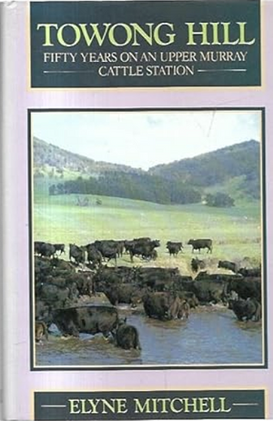 Towong Hill, Fifty Years On An Upper Murray Cattle Station by Elyne Mitchell