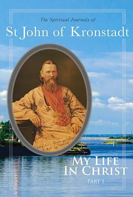 My Life in Christ, Part I: The Spiritual Journals of St John of Kronstadt by John of Kronstadt