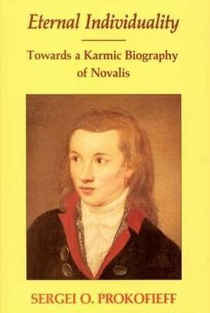 Eternal Individuality: Towards a Karmic Biography of Novalis by Sergei O. Prokofieff