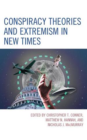 Conspiracy Theories and Extremism in New Times by Christopher T Conner, Nicholas J Macmurray, Matthew N Hannah