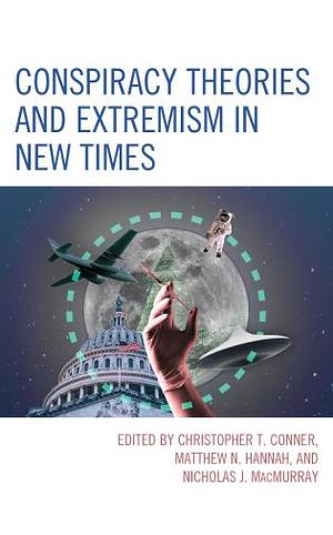 Conspiracy Theories and Extremism in New Times by Nicholas J Macmurray, Christopher T Conner, Matthew N Hannah