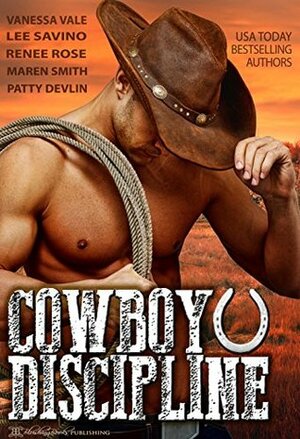 Cowboy Discipline: A Western Anthology by Renee Rose, Maren Smith, Vanessa Vale, Lee Savino, Patty Devlin